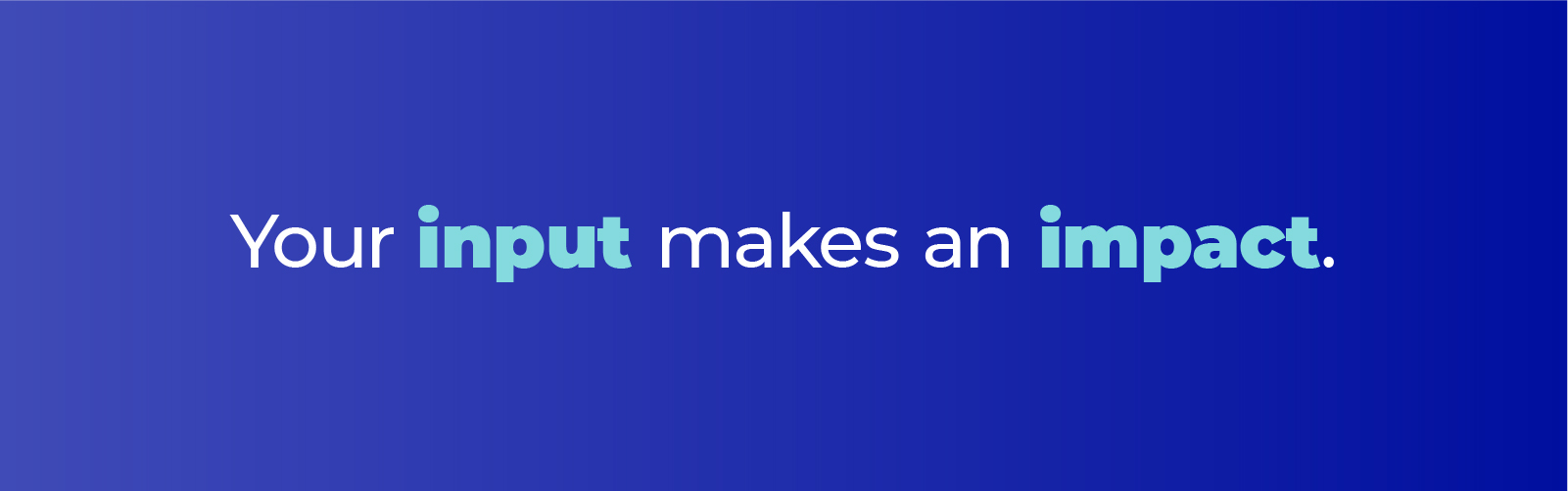Blue graphic that says "Your input makes an impact"